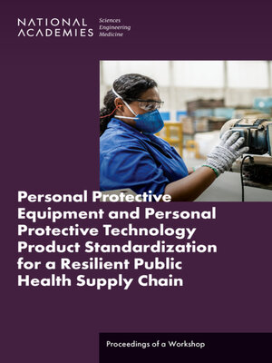 cover image of Personal Protective Equipment and Personal Protective Technology Product Standardization for a Resilient Public Health Supply Chain